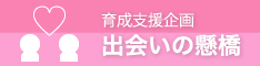 育成支援企画　出会いの懸橋